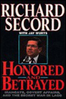 Honored and Betrayed: Irangate, Covert Affairs, and the Secret War in Laos - Richard Secord, Jay Wurts