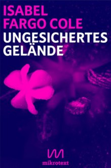 Ungesichertes Gelände: Liebesnovelle - Isabel Fargo Cole