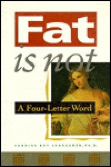 Fat is Not a Four-Letter Word - Charles Roy Schroeder