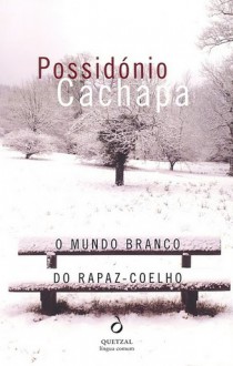 O Mundo Branco do Rapaz Coelho - Possidónio Cachapa