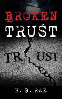 Broken Trust (Missing in Action Trilogy Book 1) - H. B. Rae