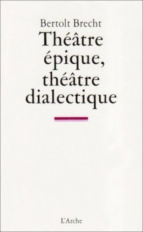 Théâtre épique, théâtre dialectique: Écrits sur le théatre - Bertolt Brecht, Jean-Marie Valentin, Jean Tailleur