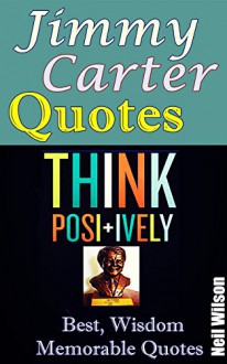 Jimmy Carter Quotes: Best Memorable Quotes from Jimmy Carter President, Quotes about Life, Gain wisdom and Positive Thinking Attitude from Jimmy Carter - Neil Wilson