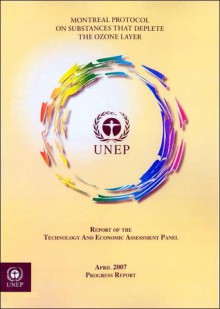 Montreal Protocol on Substances That Deplete the Ozone Layer: Report of the Technology and Economic Assessment Panel - April 2007 Progress Report - United Nations