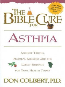 The Bible Cure for Asthma: Ancient Truths, Natural Remedies and the Latest Findings for Your Health Today - DONALD COLBERT