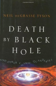 Death by Black Hole: And Other Cosmic Quandaries - Neil deGrasse Tyson