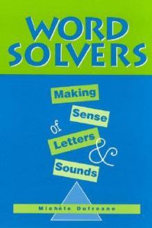 Word Solvers: Making Sense of Letters and Sounds - Michele Dufresne