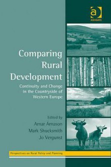 Comparing Rural Development: Continuity and Change in the Countryside of Western Europe - Arnar Ãrnason, Mark Shucksmith