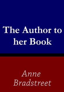 The Author to her Book - Anne Bradstreet