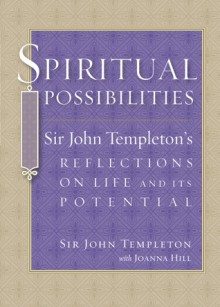 Spiritual Possibilities: Sir John Templeton's Reflections on Life and its Potential - Joanna Hill