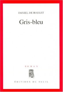 Gris-Bleu: Roman - Daniel de Roulet