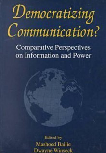 Democratizing Communication?: Comparative Perspectives on Information and Power - Mashoed Bailie