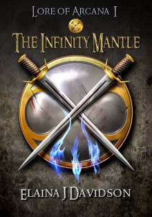 The Infinity Mantle (Lore of Arcana I) - Elaina J. Davidson