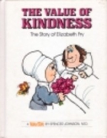 The Value of Kindness: The Story of Elizabeth Fry - Spencer Johnson, Steve Pileggi