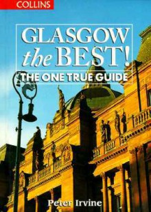 Glasgow the Best: The One True Guide - Peter Irvine, Graeme Kelling