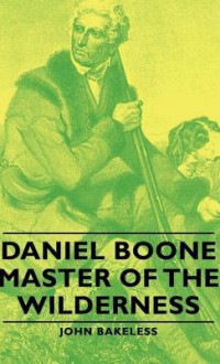 Daniel Boone - Master of the Wilderness - James Baikie