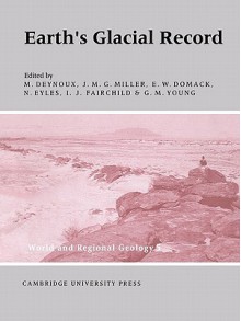 Earth's Glacial Record - M. Deynoux, J. M. G. Miller, E. W. Domack, N. Eyles, I. Fairchild, G.M. Young