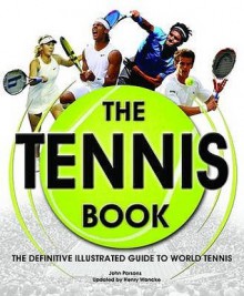 The Tennis Book: The Definitive Illustrated Guide to World Tennis - John Parsons, Henry Wancke