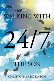 Walking with the Son 24/7 - Christopher Robinson