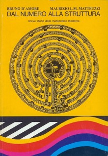 Dal numero alla struttura: breve storia della matematica moderna - Bruno D'Amore, Maurizio L.M. Matteuzzi