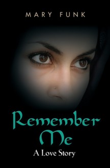 Remember Me: A Love Story - Mary Funk