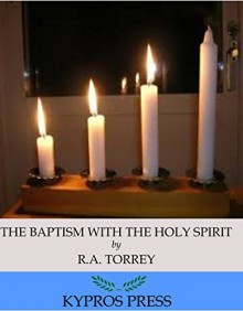 The Baptism with the Holy Spirit - R.A. Torrey