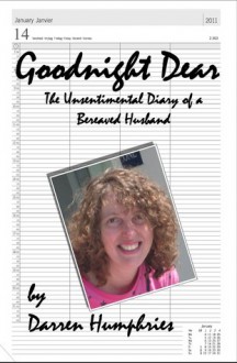 Goodnight Dear: The Unsentimental Diary Of A Bereaved Husband - Darren Humphries