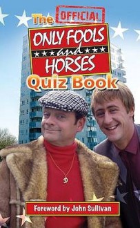 The Official Only Fools and Horses Quiz Book. Dan Sullivan and Jim Sullivan - Dan Sullivan