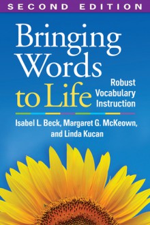 Bringing Words to Life, Second Edition: Robust Vocabulary Instruction - Isabel L. Beck, Margaret G. McKeown, Linda Kucan