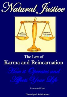 The Law of Karma and Reincarnation - How it Operates and Affects Your Life: Natural Justice - Emmanuel Ebah