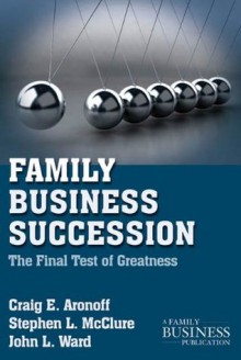 Family Business Succession: The Final Test of Greatness (A Family Business Publication) - Stephen L. McClure, John L. Ward, Craig E. Aronoff