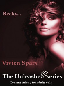 Becky... The Unleashed Series (Erotica) - Vivien Sparx