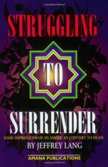 Struggling to Surrender: Some Impressions of an American Convert to Islam - Jeffrey Lang