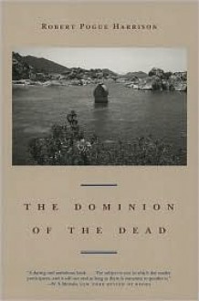 The Dominion of the Dead - Robert Pogue Harrison