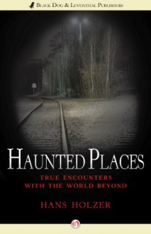 Haunted Places: True Encounters with the World Beyond - Hans Holzer