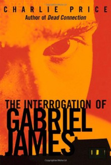 The Interrogation of Gabriel James - Charlie Price