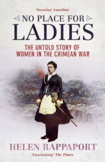 No Place for Ladies: The Untold Story of Women in the Crimean War - Helen Rappaport