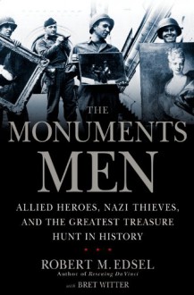 The Monuments Men: Allied Heroes, Nazi Thieves, and the Greatest Treasure Hunt in History - Bret Witter,Robert M. Edsel