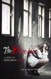 The Bleeders: The price of his secret...is her sanity. (The Bleeders, #1) - Michaela Haze