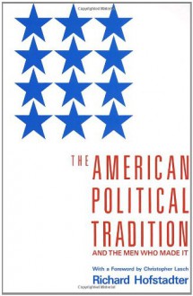 The American Political Tradition and the Men Who Made It - Richard Hofstadter, Christopher Lasch