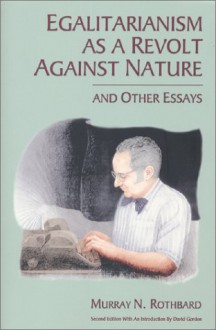 Egalitarianism as a Revolt Against Nature and Other Essays - Murray N. Rothbard