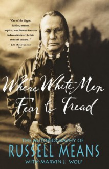 Where White Men Fear to Tread: The Autobiography of Russell Means - Russell Means, Marvin J. Wolf