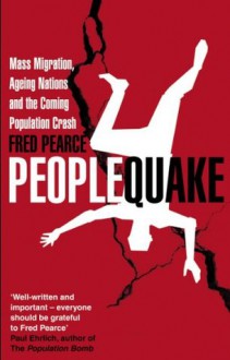 Peoplequake: Mass Migration, Ageing Nations and the Coming Population Crash - Fred Pearce