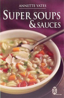 Super Soups and Sauces - Annette Yates