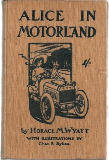 Alice in Motorland (The "Motor car magazine" series) - Horace Wyatt