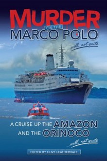 Murder on the Marco Polo ... Well, Not Quite: A Cruise up the Amazon and the Orinoco ... Well, Not Quite (Desert Island Travels) - Clive Leatherdale