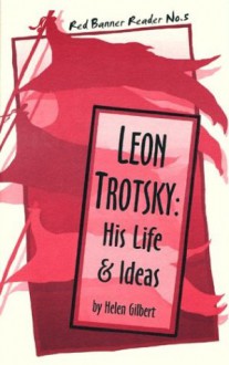 Leon Trotsky: His Life and Ideas - Helen Gilbert