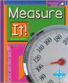 Measure It! (Spyglass Books) - Jennifer Waters, Alison J. Auch, Rebecca McEwen