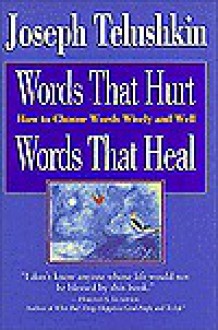 Words That Hurt, Words That Heal: How to Choose Words Wisely and Well - Joseph Telushkin