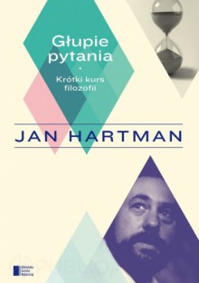 Głupie pytania. Krótki kurs filozofii - Jan Hartman